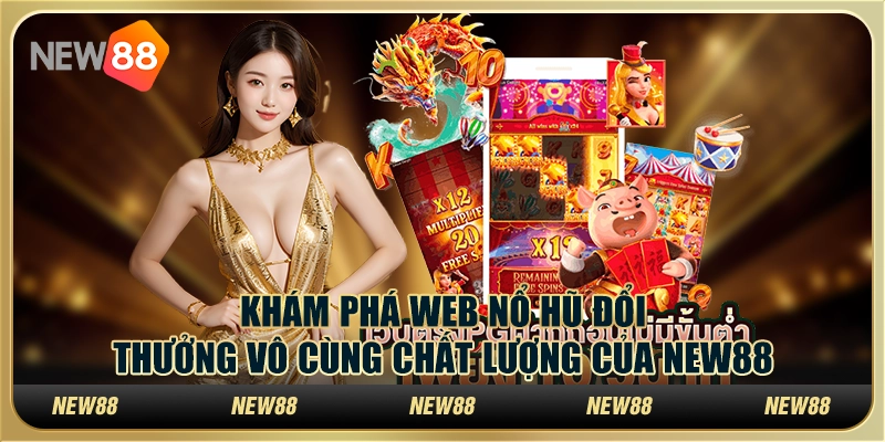 Khám Phá Web Nổ Hũ Đổi Thưởng Vô Cùng Chất Lượng Của New88