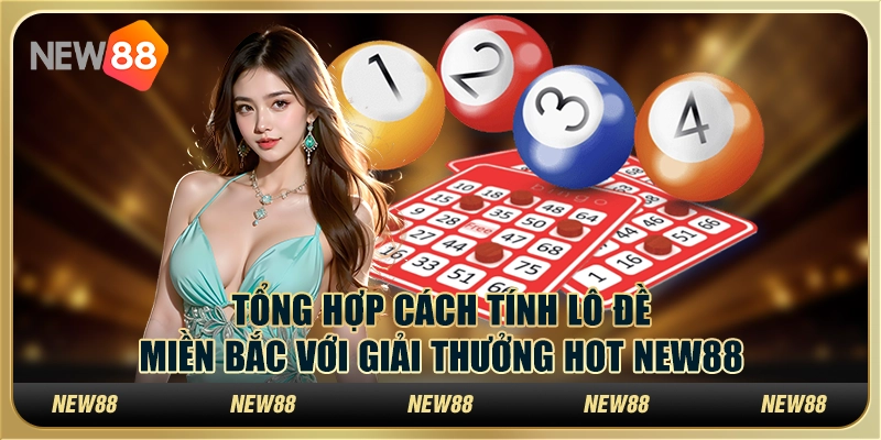 Tổng Hợp Cách Tính Lô Đề Miền Bắc Với Giải Thưởng Hot New88