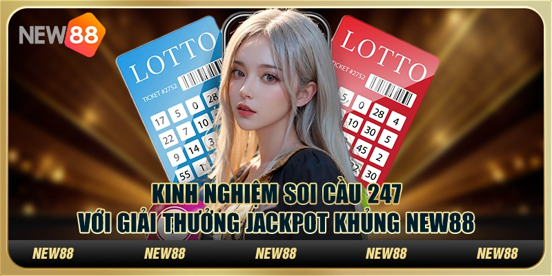 16 Kinh nghiem soi cau 247 voi giai thuong jackpot khung New88