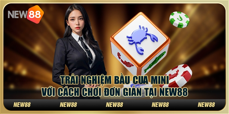 Trải Nghiệm Bầu Cua Mini Với Cách Chơi Đơn Giản Tại New88