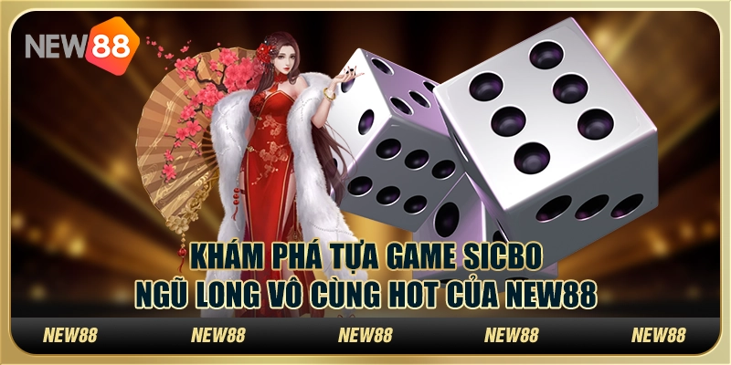 Khám Phá Tựa Game Sicbo Ngũ Long Vô Cùng Hot Của New88 6 Khám Phá Tựa Game Sicbo Ngũ Long Vô Cùng Hot Của New88