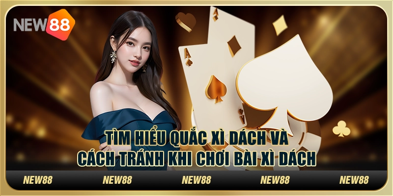 Tìm Hiểu Quắc Xì Dách Và Cách Tránh Khi Chơi Bài Xì Dách