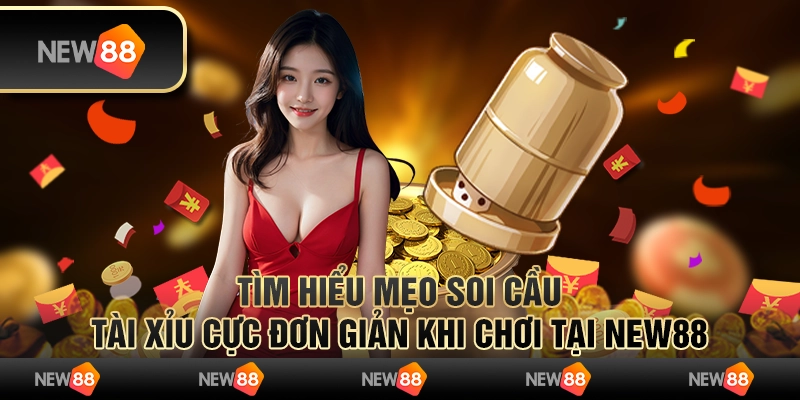 Tìm Hiểu Mẹo Soi Cầu Tài Xỉu Cực Đơn Giản Khi Chơi Tại New88