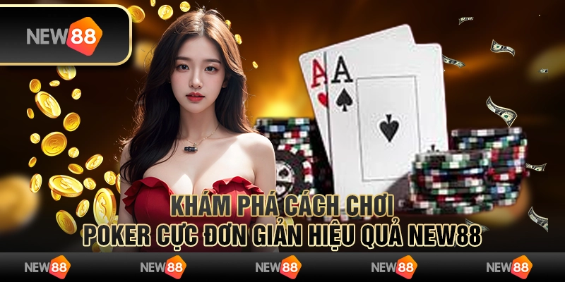 Khám Phá Cách Chơi Poker Cực Đơn Giản Hiệu Quả Tại New88