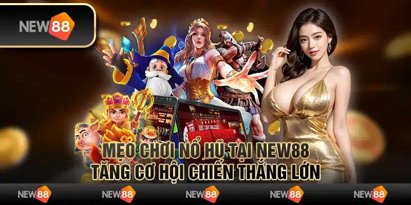 Mẹo Chơi Nổ Hũ Tại New88- Tăng Cơ Hội Chiến Thắng Lớn