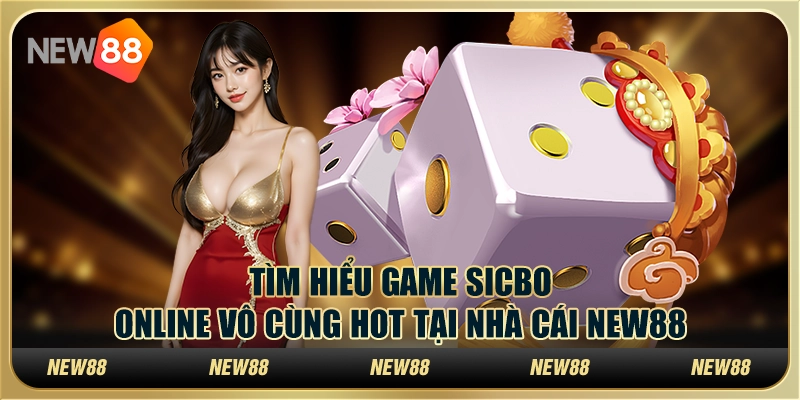 Tìm Hiểu Game Sicbo Online Vô Cùng Hot Tại Nhà Cái New88