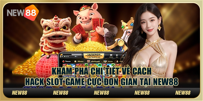 Khám Phá Về Cách Hack Slot Game Cực Đơn Giản Tại New88