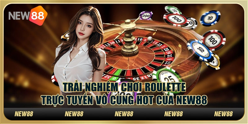 Trải Nghiệm Chơi Roulette Online Vô Cùng Hot Của New88 1 Trải Nghiệm Chơi Roulette Online Vô Cùng Hot Của New88