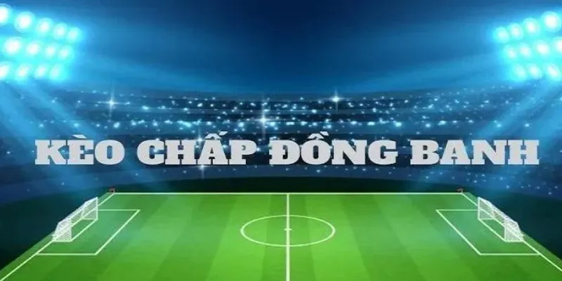 Các trường hợp sẽ xảy ra khi chơi kèo đồng banh