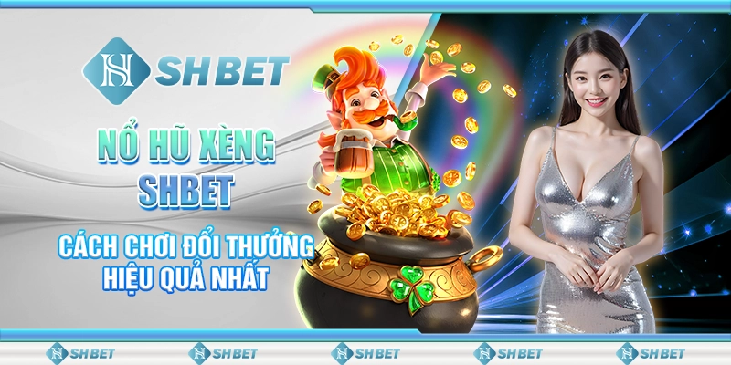 Nổ Hũ Xèng SHBET - Cách Chơi Đổi Thưởng Hiệu Quả Nhất 1 nổ hũ xèng