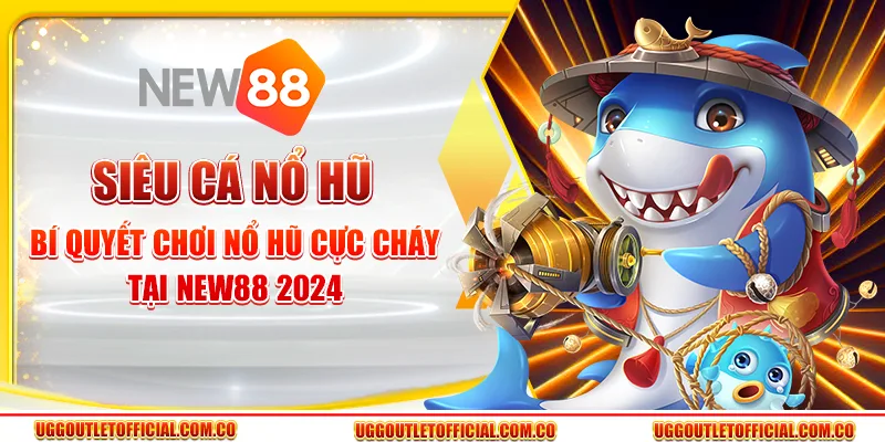 Siêu Cá Nổ Hũ - Bí Quyết Chơi Nổ Hũ Cực Cháy Tại New88 2024 1 Siêu Cá Nổ Hũ - Bí Quyết Chơi Nổ Hũ Cực Cháy Tại New88 2024