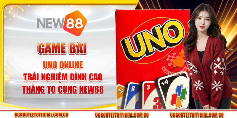 Game Bài Uno Online - Trải Nghiệm Đỉnh Cao, Thắng To Cùng New88