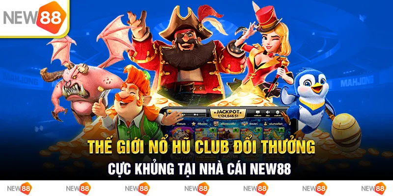 Thế Giới Nổ Hũ Club Đổi Thưởng Cực Khủng Tại Nhà Cái New88