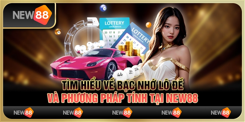 Tìm Hiểu Về Bạc Nhớ Lô Đề Và Phương Pháp Tính Tại New88 2 Tìm Hiểu Về Bạc Nhớ Lô Đề Và Phương Pháp Tính Tại New88