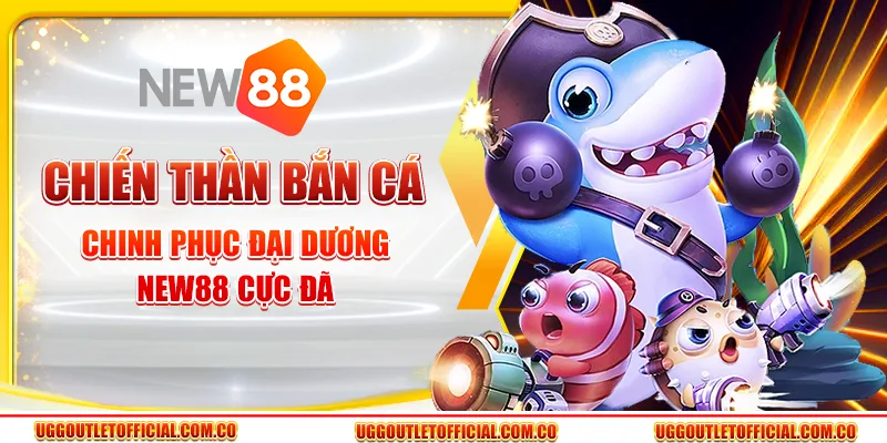 Chiến Thần Bắn Cá - Chinh Phục Đại Dương New88 Cực Đã