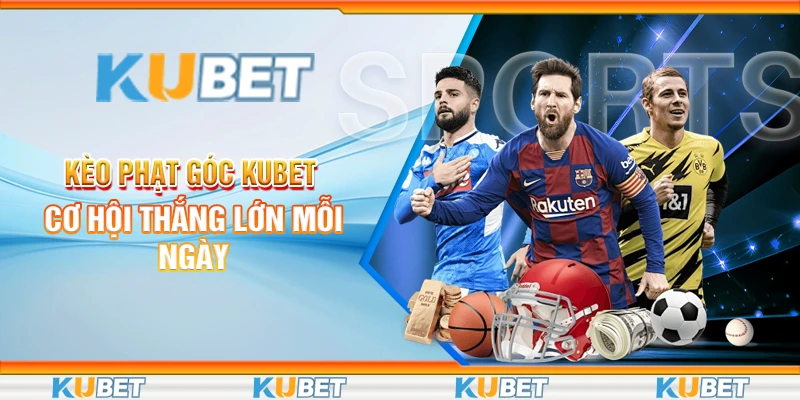 Kèo Phạt Góc Kubet - Cơ Hội Thắng Lớn Mỗi Ngày 1 kèo phạt góc