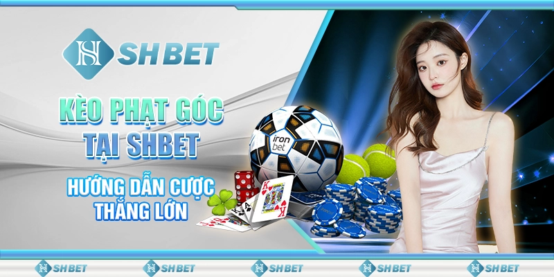 Kèo Phạt Góc Tại SHBET - Bí Quyết Cược Thắng Lớn