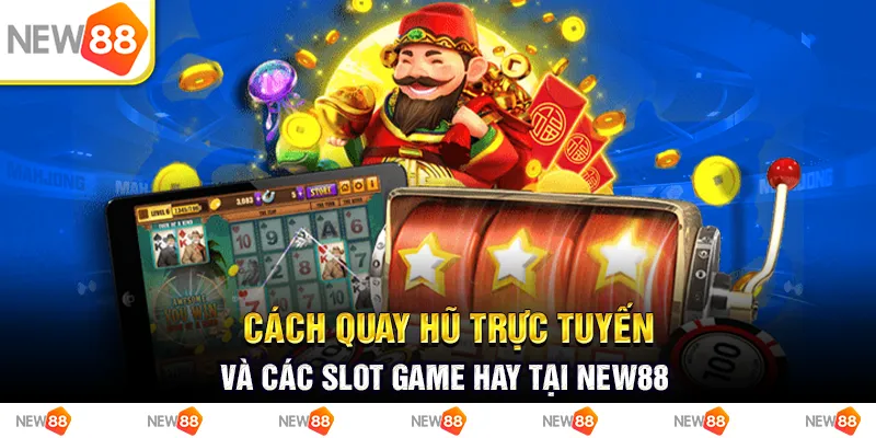 Cách Quay Hũ Trực Tuyến Và Các Slot Game Hay Tại New88