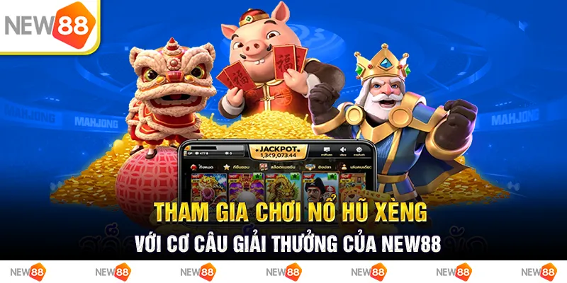 Tham Gia Chơi Nổ Hũ Xèng Với Cơ Cấu Giải Thưởng Của New88