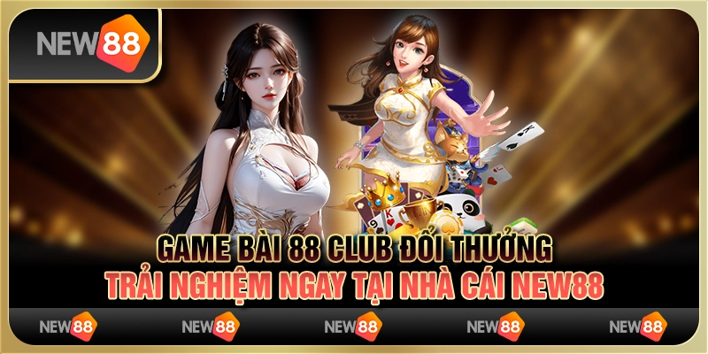 Game Bài 88 Club Đổi Thưởng - Trải Nghiệm Ngay Tại Nhà Cái New88 1 Game Bài 88 Club Đổi Thưởng - Trải Nghiệm Ngay Tại Nhà Cái New88