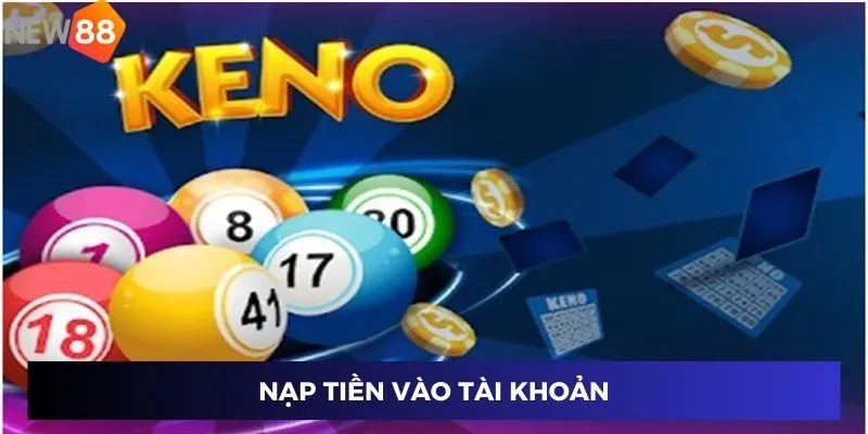 Xổ Số Keno Nhanh 5 Phút Tại New88 Với Giải Thưởng Khủng 4 Nạp tiền vào tài khoản