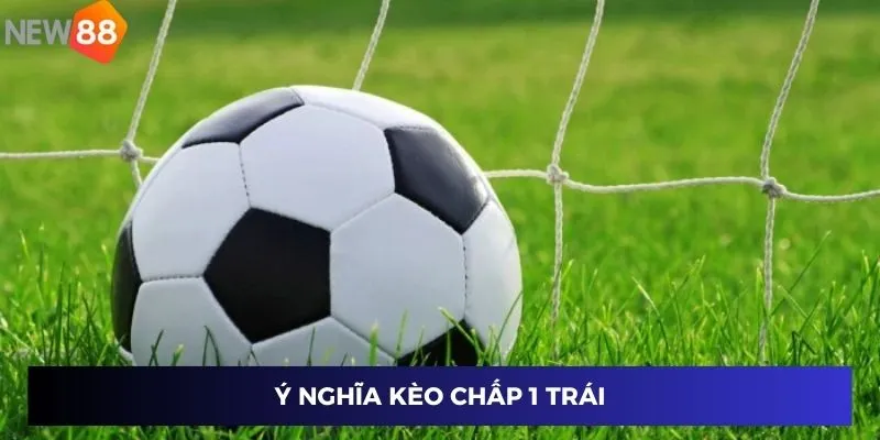 Ý nghĩa kèo chấp 1 trái