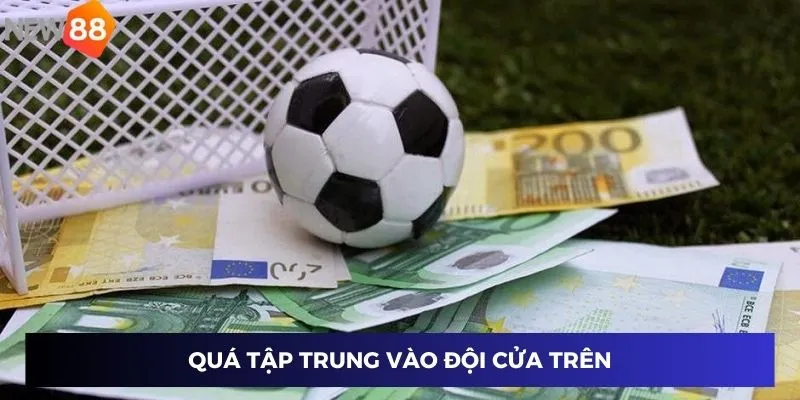 Quá tập trung vào đội cửa trên