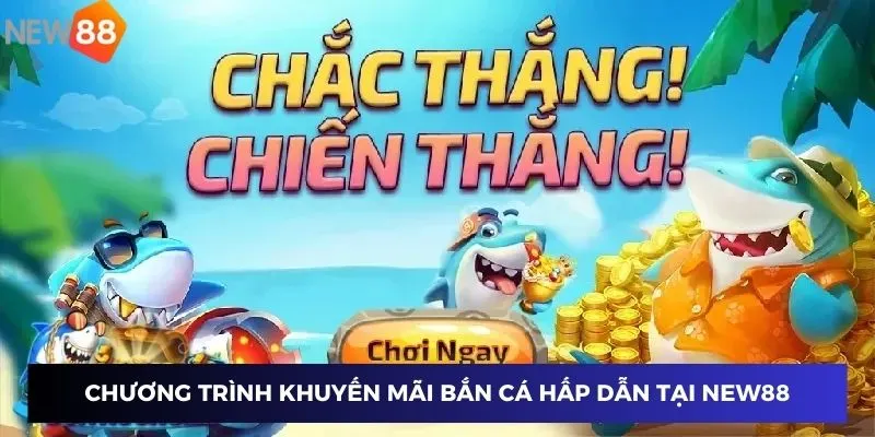 Khuyến Mãi Bắn Cá – Nhận Quà Cực Khủng Từ Nhà Cái New88 2 Chương trình khuyến mãi game bắn cá hấp dẫn tại New88