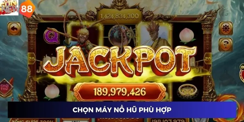 Chọn máy nổ hũ phù hợp