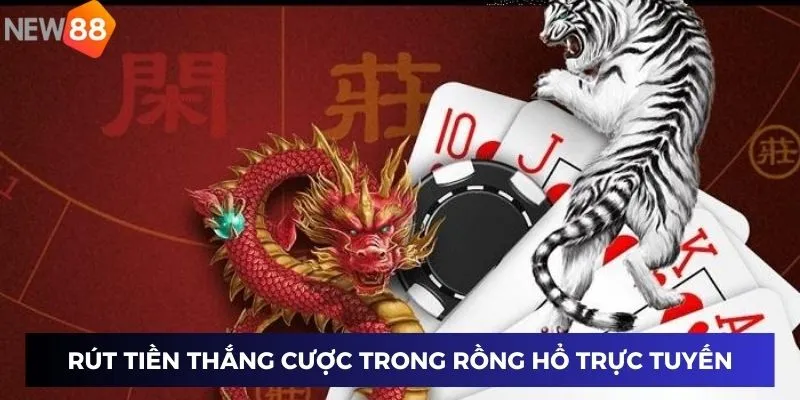 Có được rút tiền thắng cược trong rồng hổ trực tuyến không?