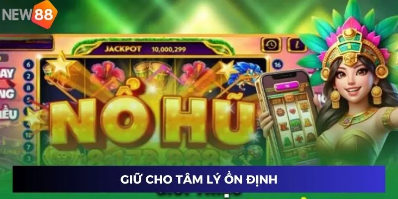 Slot Game Phiêu Lưu - Khám Phá Hành Trình Thắng Lớn Mỗi Ngày 4 Giữ cho tâm lý ổn định