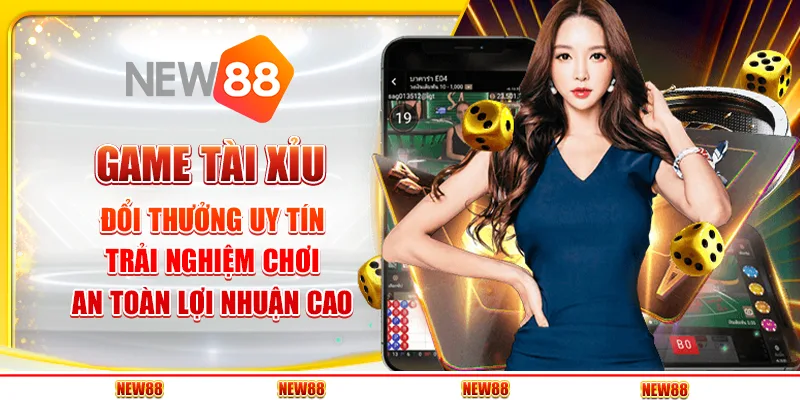 Game Tài Xỉu đổi thưởng uy tín tại New88 - Trải nghiệm an toàn, lợi nhuận cao 1 Game Tài Xỉu đổi thưởng uy tín tại New88 - Trải nghiệm an toàn, lợi nhuận cao