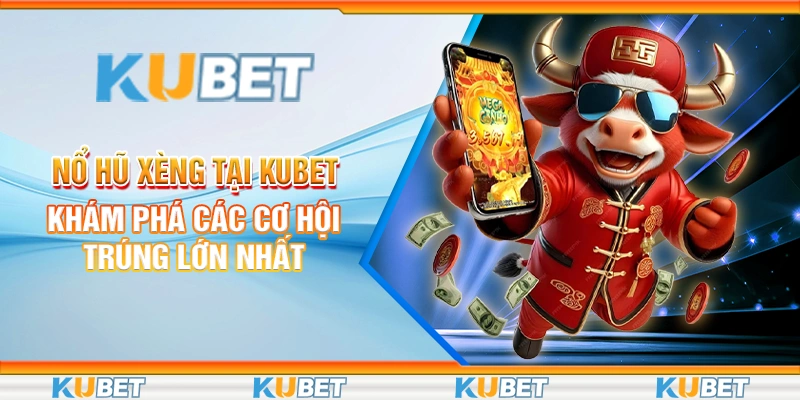 Nổ Hũ Xèng Tại Kubet - Khám Phá Các Cơ Hội Trúng Lớn Nhất 1 Nổ hũ xèng