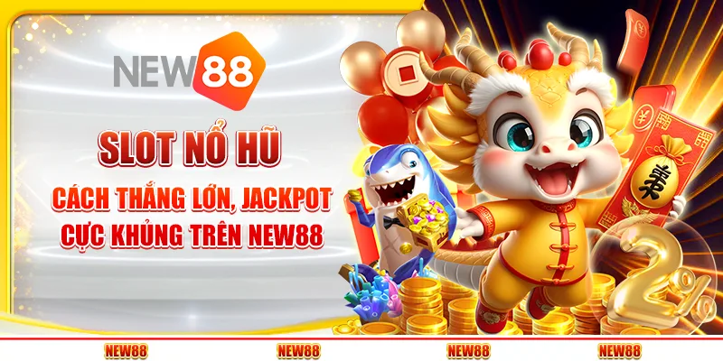 Slot Nổ Hũ – Cách Thắng Lớn, Jackpot Cực Khủng Trên New88