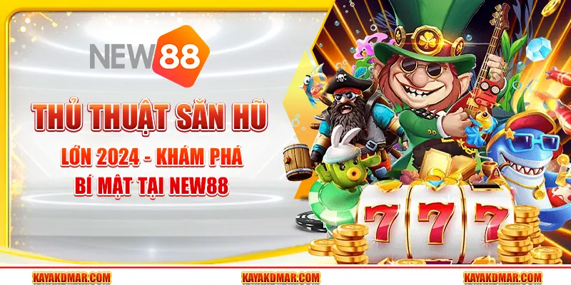 Thủ Thuật Săn Hũ Lớn 2024 - Khám Phá Bí Mật Tại New88