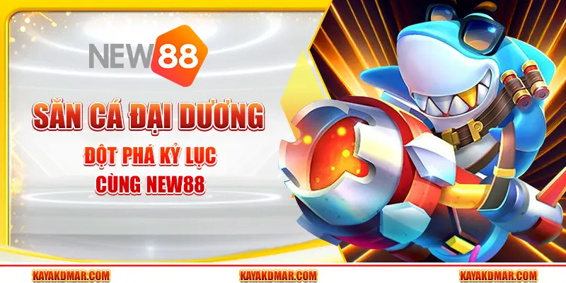 Săn Cá Đại Dương - Đột Phá Kỷ Lục Cùng New88