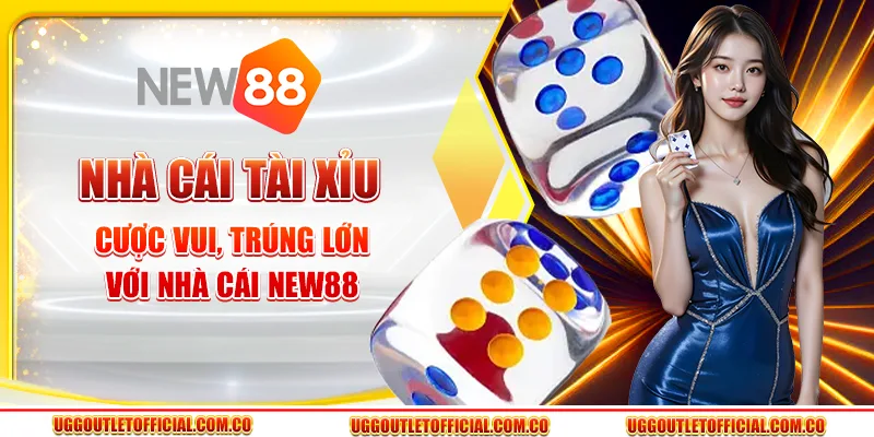 Nhà Cái Tài Xỉu - Cược Vui, Trúng Lớn Với Nhà Cái New88