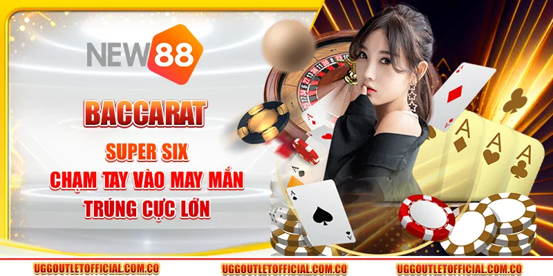 Baccarat Super Six - Chạm Tay Vào May Mắn, Trúng Cực Lớn