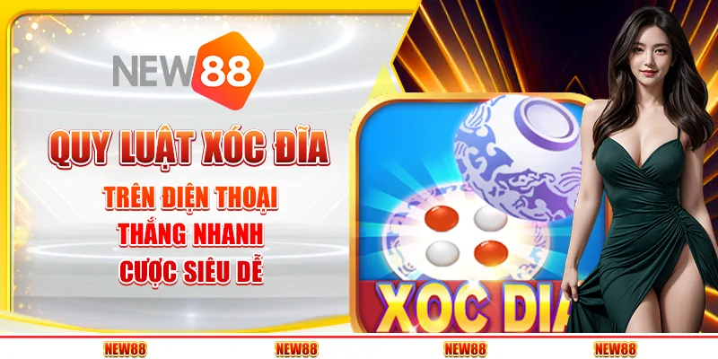Quy Luật Xóc Đĩa Trên Điện Thoại – Thắng Nhanh, Cược Siêu Dễ