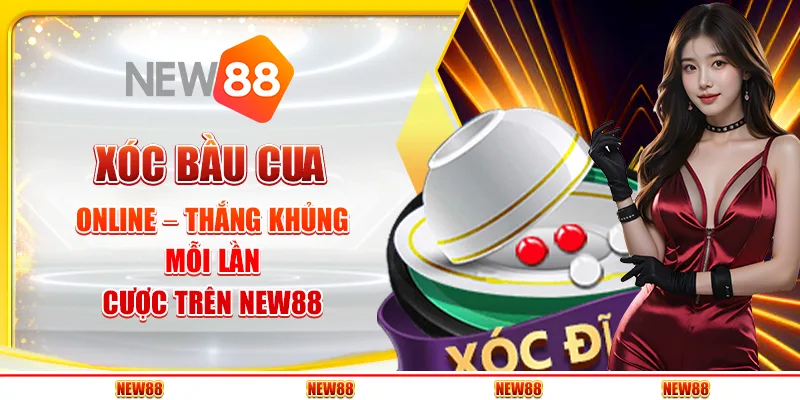 Xóc Bầu Cua Online – Thắng Khủng Mỗi Lần Cược Trên New88