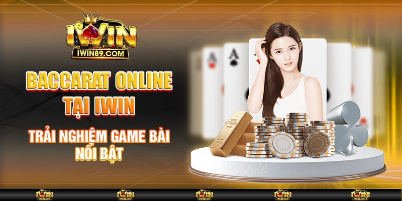 Baccarat Online Tại IWIN – Trải Nghiệm Game Bài Nổi Bật 1 Baccarat Online Tại IWIN – Trải Nghiệm Game Bài Nổi Bật