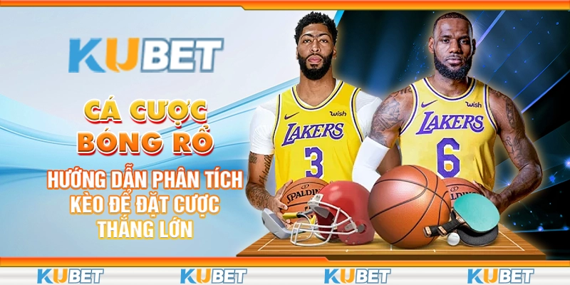 Cá Cược Bóng Rổ: Hướng Dẫn Phân Tích Kèo Để Đặt Cược Thắng Lớn