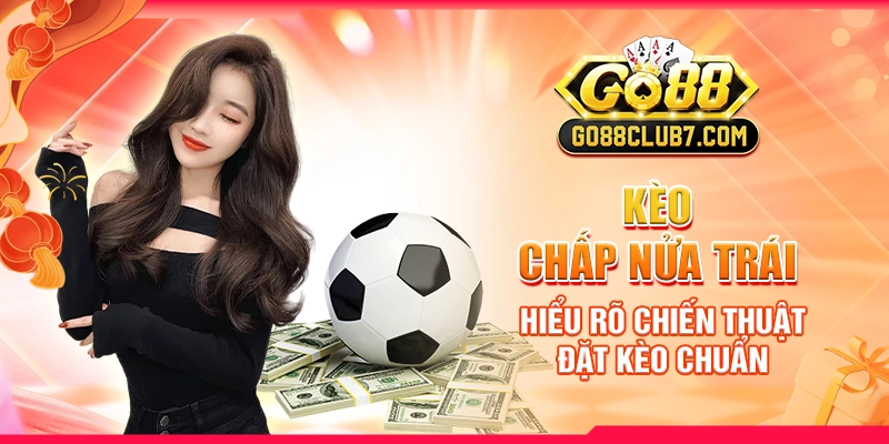 Kèo Chấp Nửa Trái - Hiểu Rõ Chiến Thuật Đặt Kèo Chuẩn 1 Kèo Chấp Nửa Trái - Hiểu Rõ Chiến Thuật Đặt Kèo Chuẩn