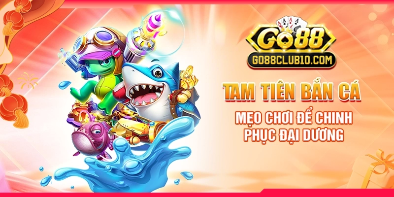 tam-tien-ban-ca-meo-choi-de-chinh-phuc-dai-duong