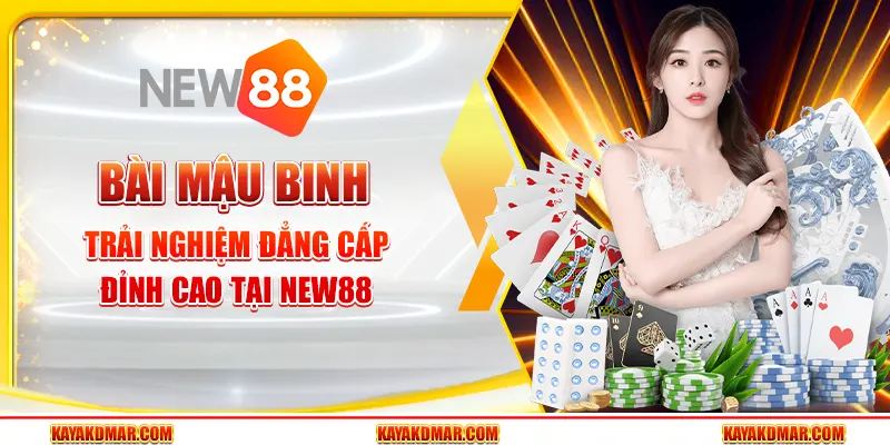 Bài Mậu Binh - Trải Nghiệm Đẳng Cấp Đỉnh Cao Tại New88