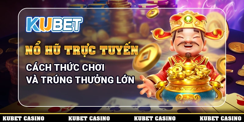 Nổ Hũ Trực Tuyến – Cách Thức Chơi Và Trúng Thưởng Lớn 1 nổ hũ trực tuyến