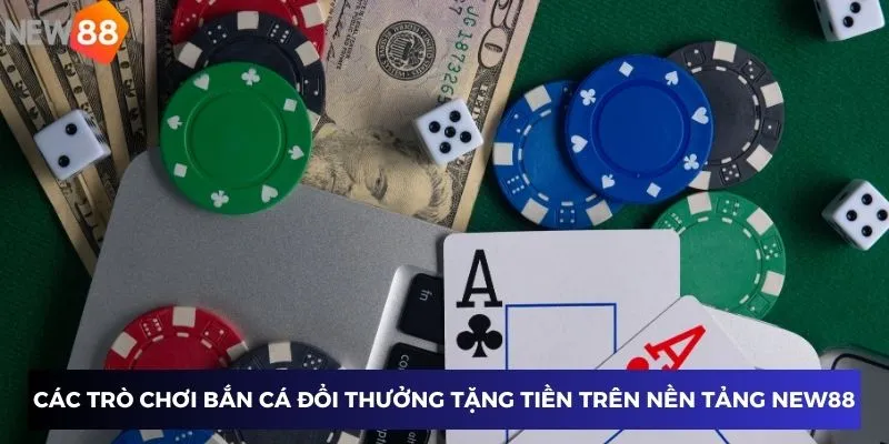 Các trò chơi bắn cá đổi thưởng tặng tiền trên nền tảng New88