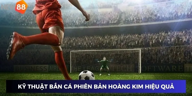 Kỹ thuật bắn cá phiên bản hoàng kim hiệu quả