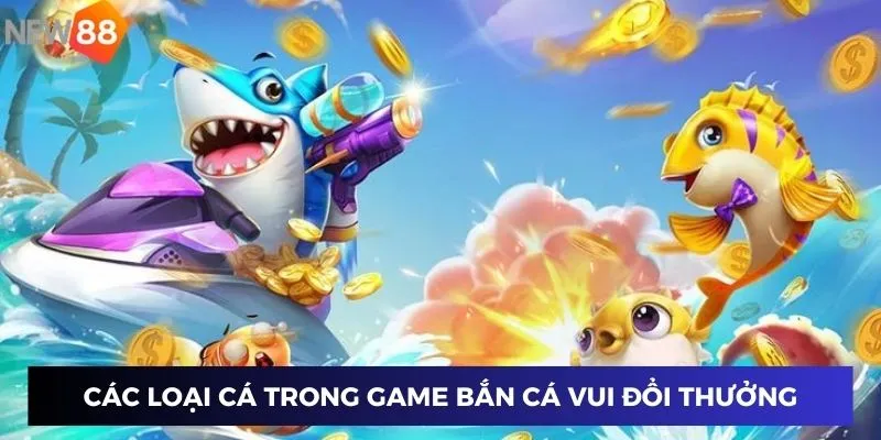 Các loại cá trong game bắn cá vui đổi thưởng