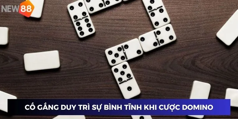 Cố gắng duy trì sự bình tĩnh và tự tin khi cược Domino